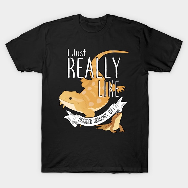 I Just Really Like Bearded Dragons, OK? T-Shirt by Psitta